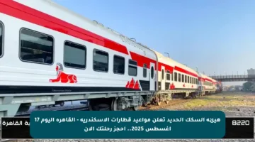 هيئة السكك الحديد تعلن مواعيد قطارات الإسكندرية – القاهرة اليوم 17 أغسطس 2025.. احجز رحلتك الآن